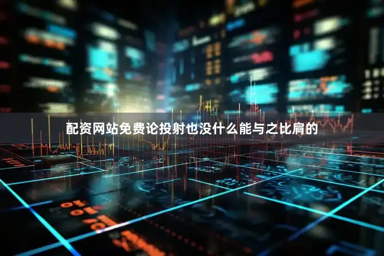 配资网站免费论投射也没什么能与之比肩的