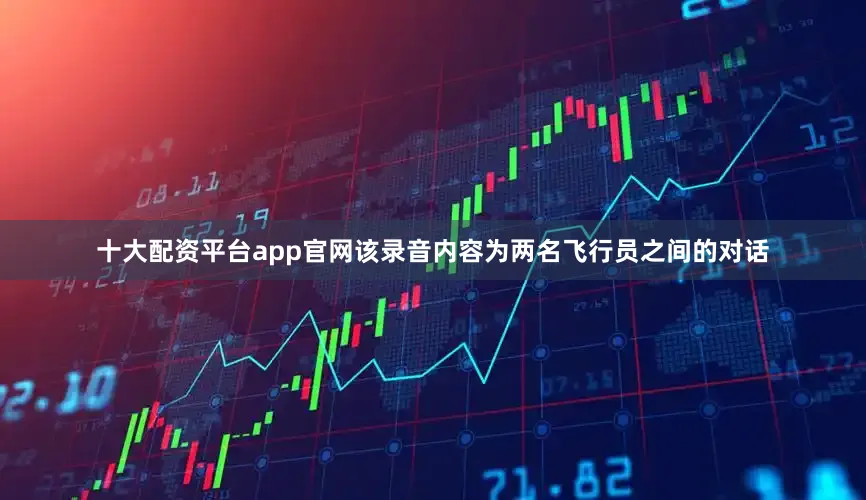 十大配资平台app官网　　该录音内容为两名飞行员之间的对话