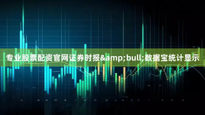 专业股票配资官网证券时报&bull;数据宝统计显示