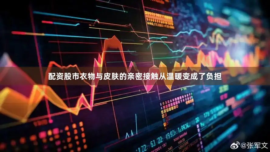 配资股市衣物与皮肤的亲密接触从温暖变成了负担